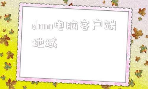 dmm电脑客户端地域dmm登录时地域限制怎么处理